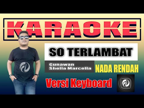 SO TERLAMBAT KARAOKE NADA RENDAH - GUNAWAN | VERSI KEYBOARD