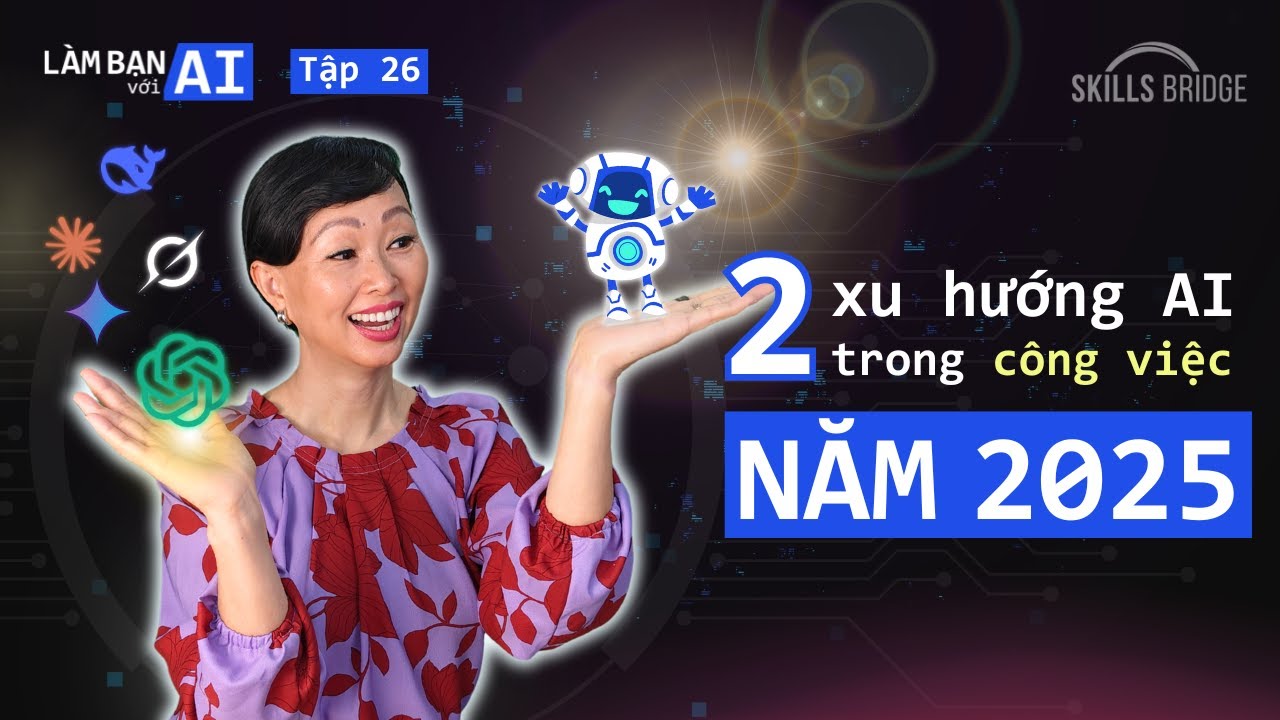 Nắm Bắt Xu Hướng AI Trong Công Việc Năm 2025 | Làm Bạn Với AI EP 26