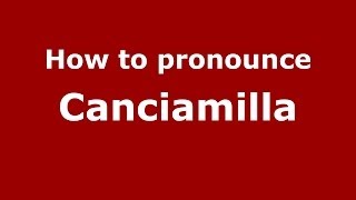 How to pronounce Canciamilla