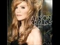 Alison Krauss, "If I didn't know any better ...