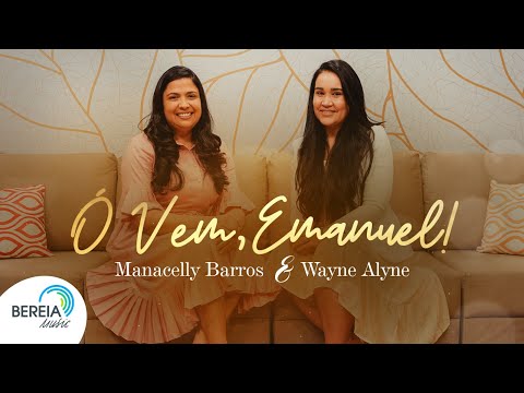 Ó Vem, Emanuel | Manacelly Barros e Wayne Alyne | Bereia Music