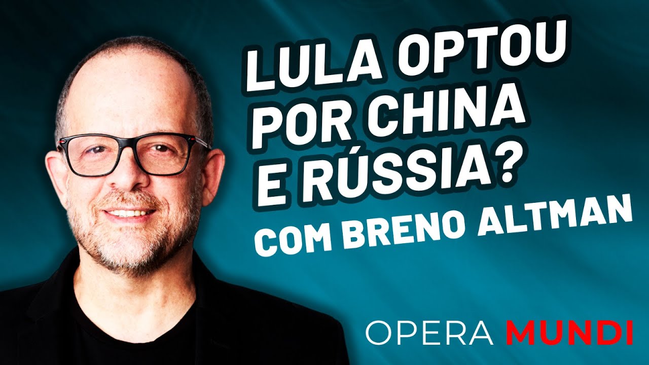 Lula optou por Rússia e China? - análise de Breno Altman