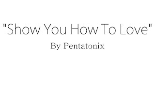 Show You How To Love - Pentatonix (Lyrics)