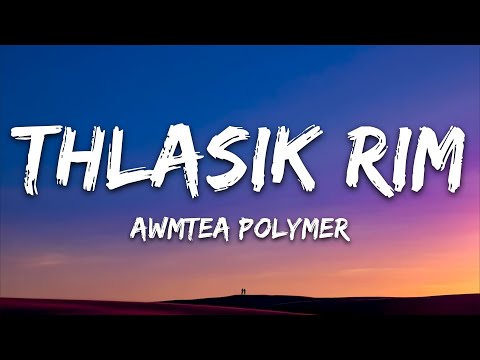 Awmtea Polymer - Thlasik Rim (Lyrics)