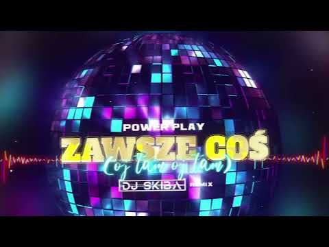 POWER PLAY - ZAWSZE COŚ (Oj tam Oj tam) (DJ SKIBA REMIX)