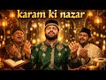 Karam Ki Nazar Heart Touching Sufiyana Qawwali Emotional Islamic Kalam 2026