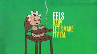EELS - Baby Let’s Make It Real - official audio