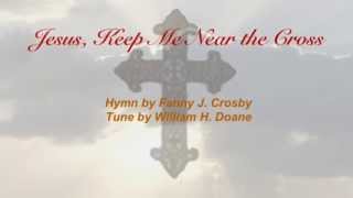 Jesus, Keep Me Near the Cross (United Methodist Hymnal #301)