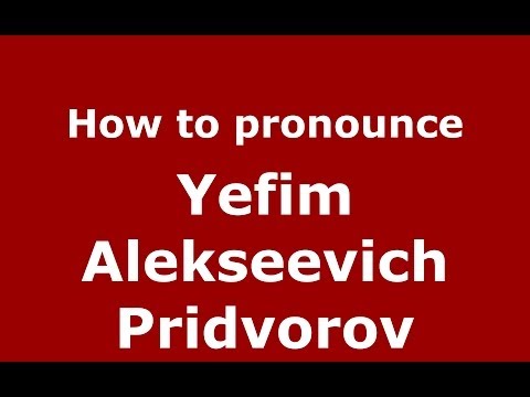 How to pronounce Yefim Alekseevich Pridvorov (Russian/Russia) - PronounceNames.com