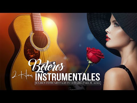 2 Horas Boleros Mas Hermosos De Tu Vida - Las Melodías De Guitarra Más Bellas Del Mundo