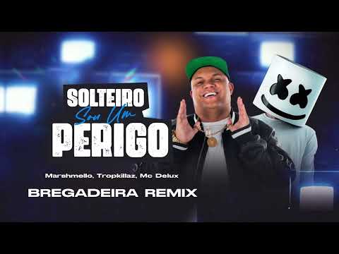 Mc Delux - Marshmello, Tropkillaz - Solteiro Sou Um Perigo - (BREGADEIRA REMIX)