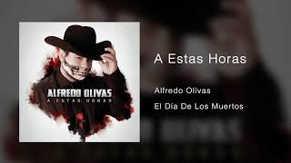 A ESTAS HORAS - ALFREDO OLIVAS