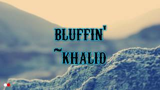 Khalid - Bluffin&#39; (Lyrics)
