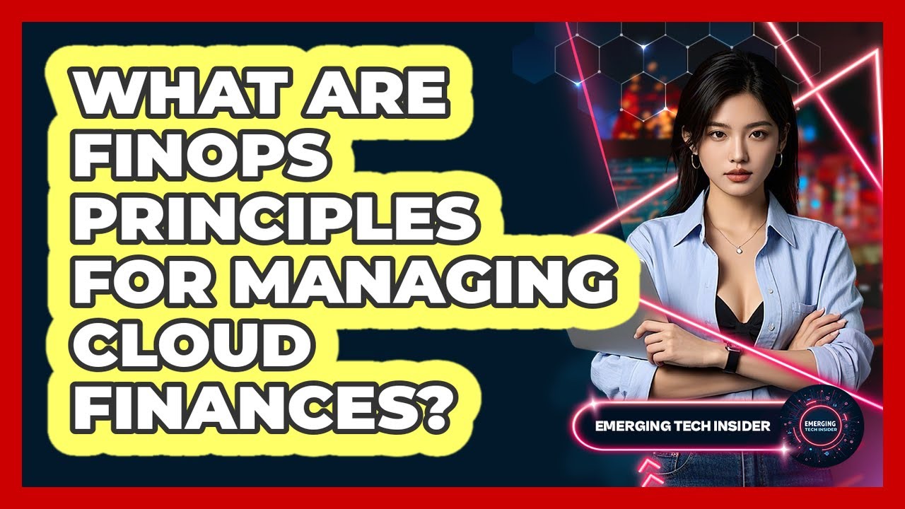 What Are FinOps Principles For Managing Cloud Finances? - Emerging Tech Insider