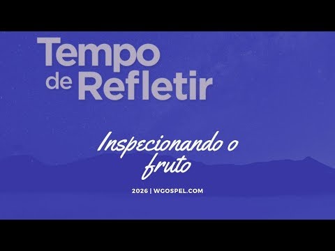 Tempo de Refletir 2026 - Inspecionando o fruto