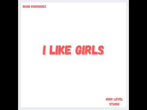 Shan Rodriguez - I Like Girls