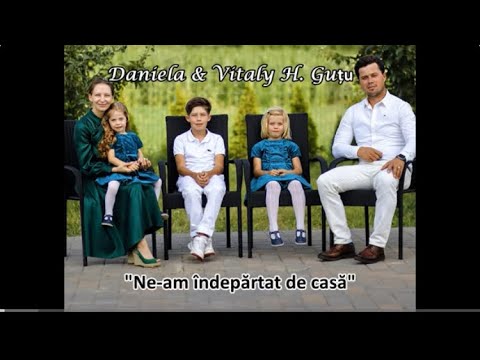 Daniela & Vitaly Guțu “Ne-am îndepărtat de casă” [NOU 2024]
