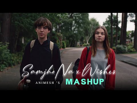 Samjho Na X Wishes - Mashup | Aditya Rikhari | Hasan Raheem | Animesh