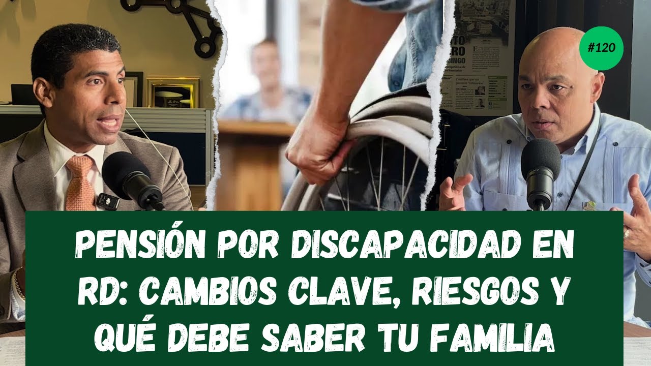 Pensión por Discapacidad en RD: Cambios Clave, Riesgos y Qué Debe Saber Tu Familia | EP. 120