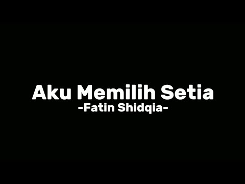 Aku Memilih Setia -Fatin Shidqia- Lirik
