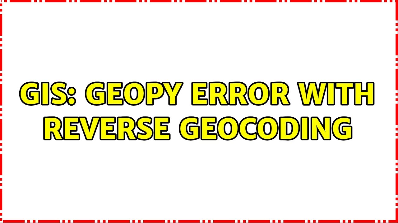 GIS: Geopy Error with Reverse Geocoding (2 Solutions!!)