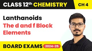 Lanthanoids - The d and f Block Elements | Class 12 Chemistry Chapter 4 | CBSE 2024-25