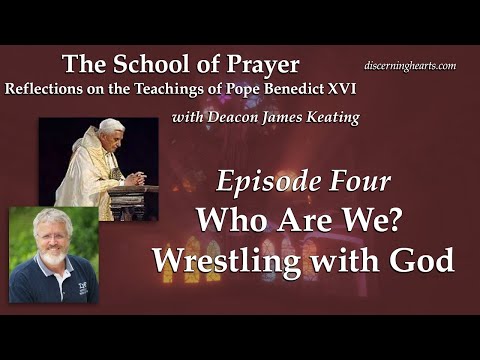 Who Are We? Wrestling with God – The School of Prayer: the Teachings of Pope Benedict XVI