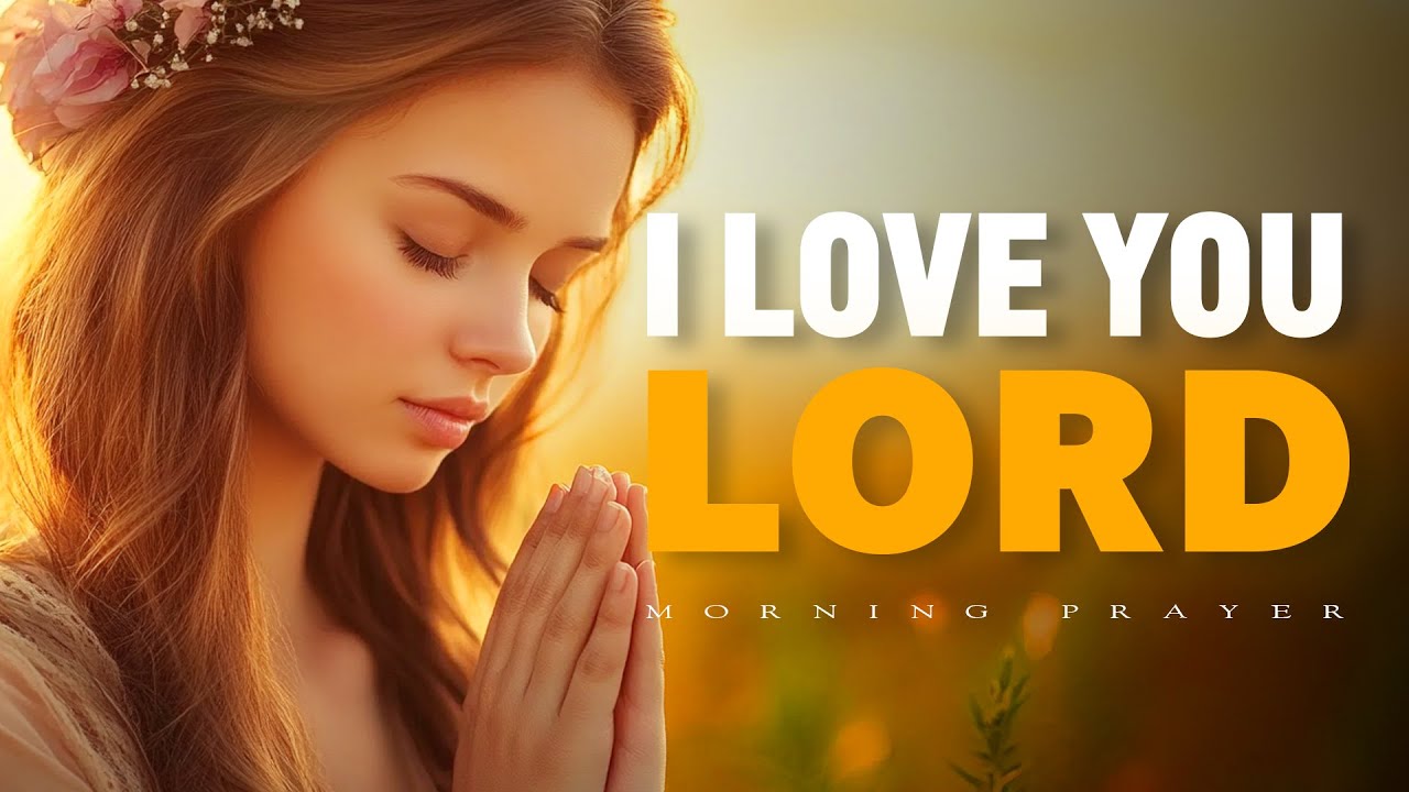 Start Your Day Right | God, I Love You! A Powerful Morning Prayer for Strength & Blessings