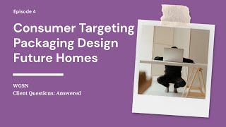 Consumer Targeting, Packaging Design Trends, Home of the Future | WGSN's Client Q&A