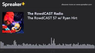 The RowdCAST 57 w/ Ryan Hirt