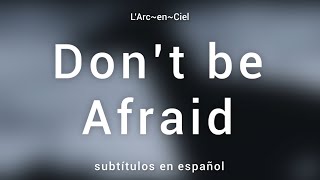 Don’t be Afraid - L’Arc~en~Ciel [Sub. Español + Lyrics]