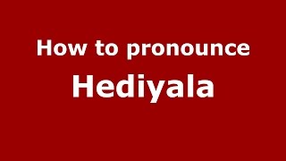 How to pronounce Hediyala