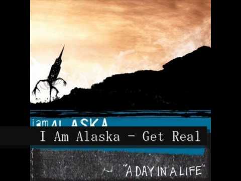 I Am Alaska - Get Real