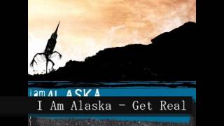 I Am Alaska - Get Real