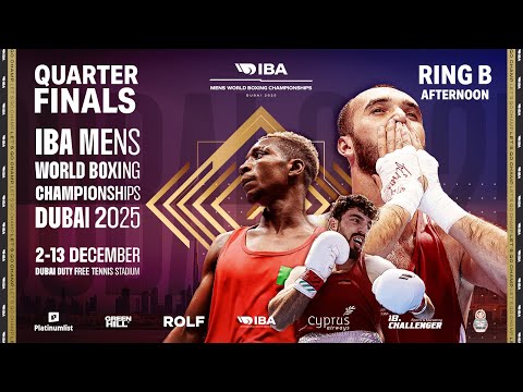 QuarterFinals | Ring B | Afternoon | IBA 2025 Men’s World Boxing Championships | Dubai, UAE
