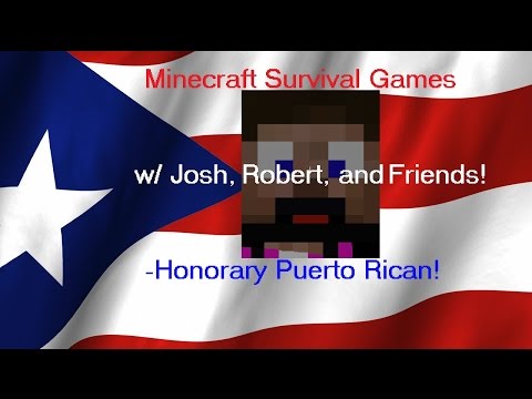 Minecraft Survival Games w/ Josh, Robert and Friends! - Honorary Puerto Rican!