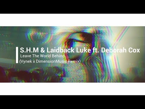 S.H.M & Laidback Luke ft. Deborah Cox - Leave The World Behind (Vynek x DimensionMusic Remix) [2019]