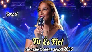Tu És Fiel - As Melhores Músicas Gospel 2026