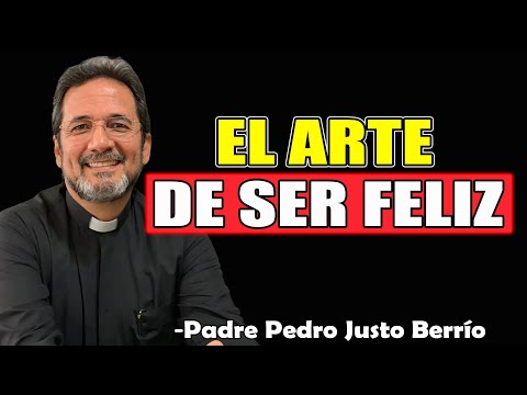 El Arte De Ser Feliz: Claves Para Una Vida Plena - Padre Pedro Justo Berrío 2025