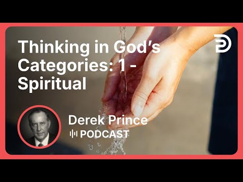 Thinking in God’s Categories: 1 - Spiritual | Part 9 - Agreeing With God | Derek Prince