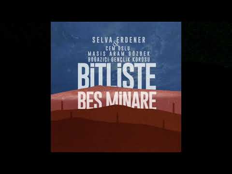 Selva Erdener (feat. Cem Oslu, Masis Aram Gözbek, Boğaziçi Gençlik Korosu) - Bitliste Beş Minare