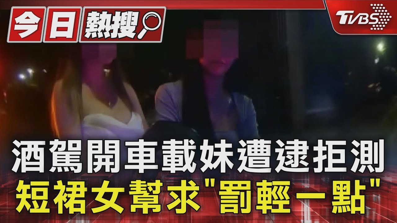 酒駕開車載妹遭逮拒測　短裙女幫求「罰輕一點」