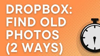 Dropbox 101: find old photos using the Dropbox website (2 methods) (2025)