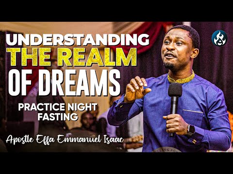 Practice Night Fasting [Understanding the realm of dreams] | Apostle Effa Emmanuel Isaac 
