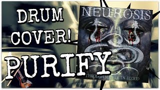 NEUROSIS - Purify || Drum Cover