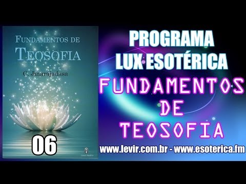 FUNDAMENTOS DE TEOSOFIA - 06 - PROGRAMA LUX ESOTERICA 468 - 13/08/2014