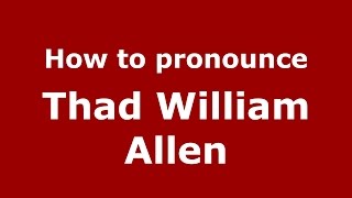 How to pronounce Thad William Allen