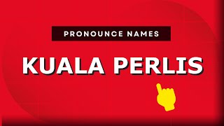 How to pronounce Kuala Perlis