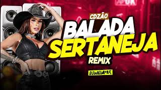 BALADA SERTANEJA REMIX 2026 🔥SO AS TOP MUSICAS 🎶 EM VERSÕES REMIXES - BY DJ WILLIAMIX
