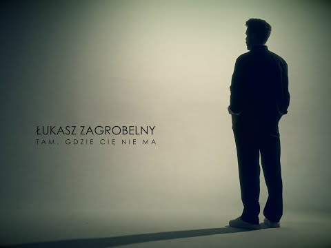 Łukasz Zagrobelny - Tam, gdzie Cię nie ma